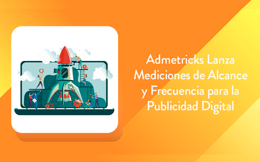Admetricks Lanza Mediciones de Alcance y Frecuencia para la Publicidad Digital